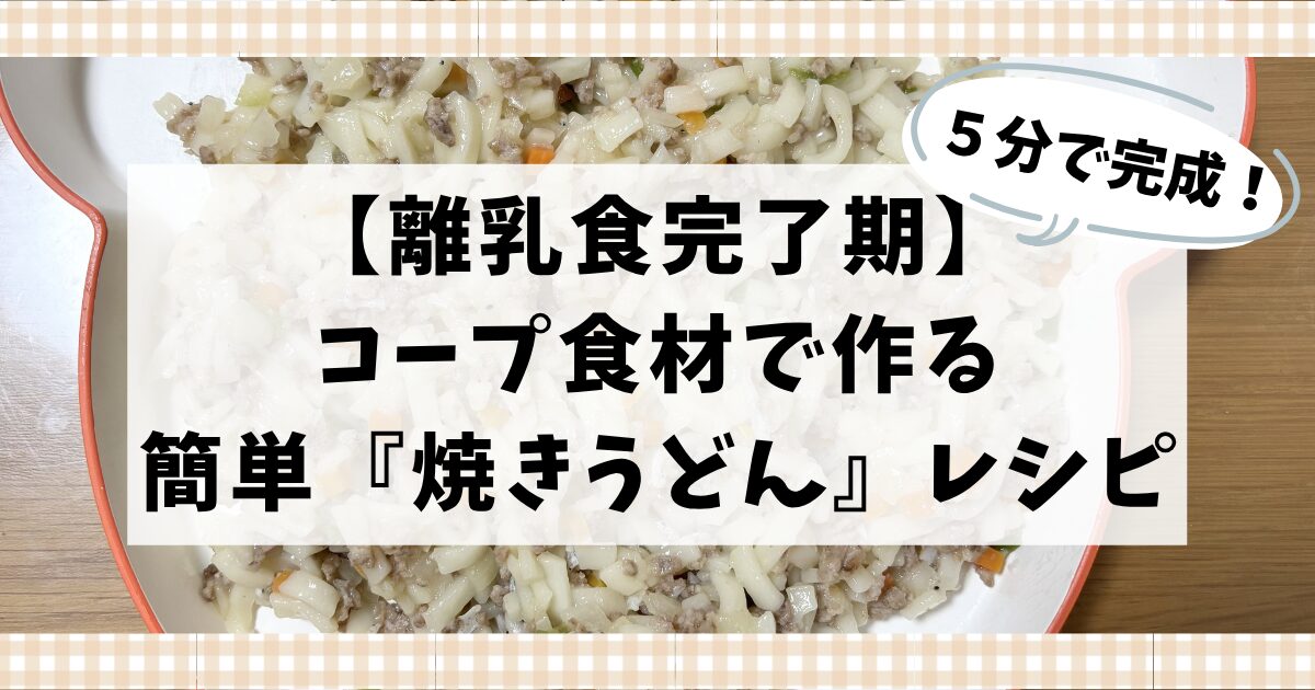 【離乳食完了期】コープ食材で作る焼きうどんレシピ